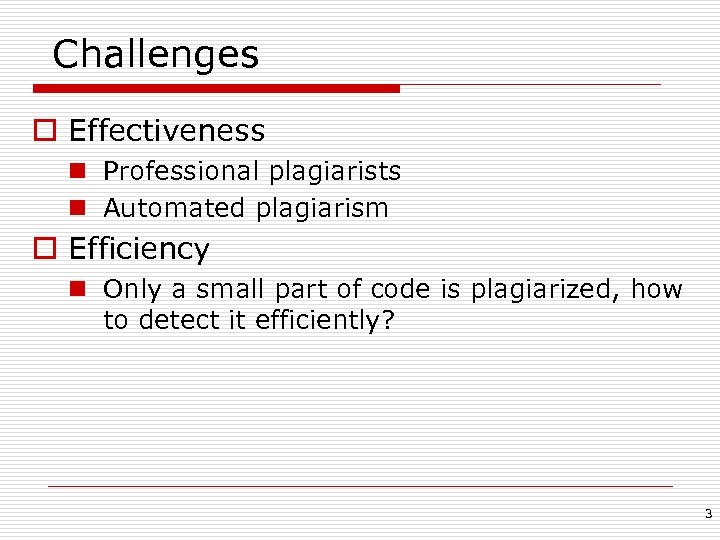 Challenges o Effectiveness n Professional plagiarists n Automated plagiarism o Efficiency n Only a