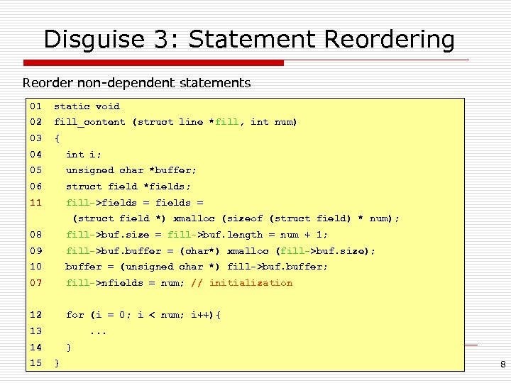 Disguise 3: Statement Reordering Reorder non-dependent statements 01 static void 02 fill_content (struct line