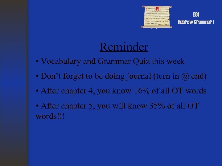 BBI Hebrew Grammar I Reminder • Vocabulary and Grammar Quiz this week • Don’t