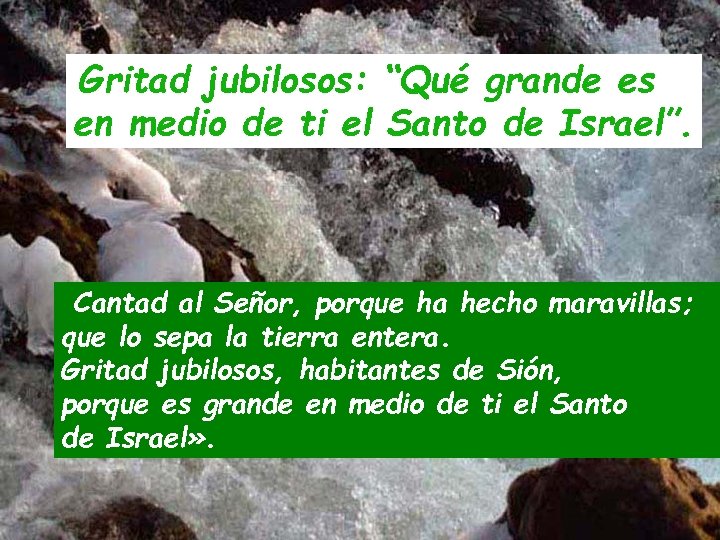 Gritad jubilosos: “Qué grande es en medio de ti el Santo de Israel”. Cantad