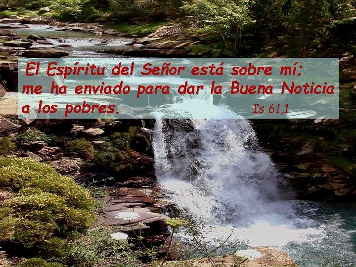 El Espíritu del Señor está sobre mí; me ha enviado para dar la Buena