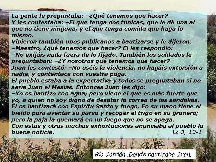 La gente le preguntaba: –¿Qué tenemos que hacer? Y les contestaba: –El que tenga