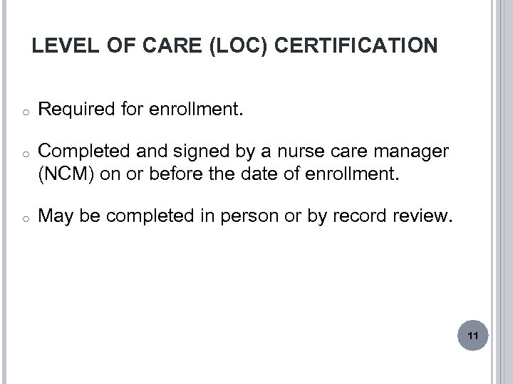 LEVEL OF CARE (LOC) CERTIFICATION o Required for enrollment. o Completed and signed by