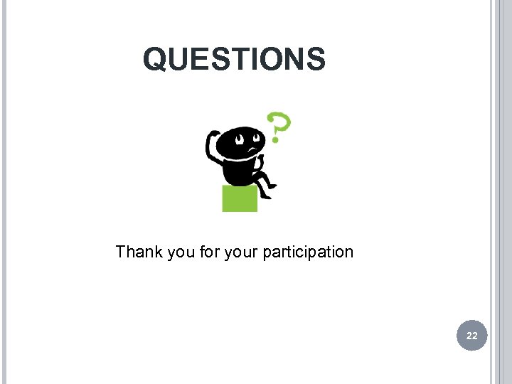 QUESTIONS Thank you for your participation 22 