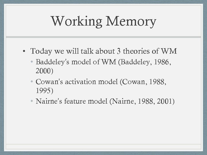 Working Memory • Today we will talk about 3 theories of WM • Baddeley’s