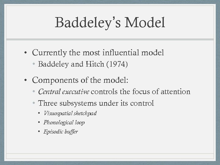 Baddeley’s Model • Currently the most influential model • Baddeley and Hitch (1974) •