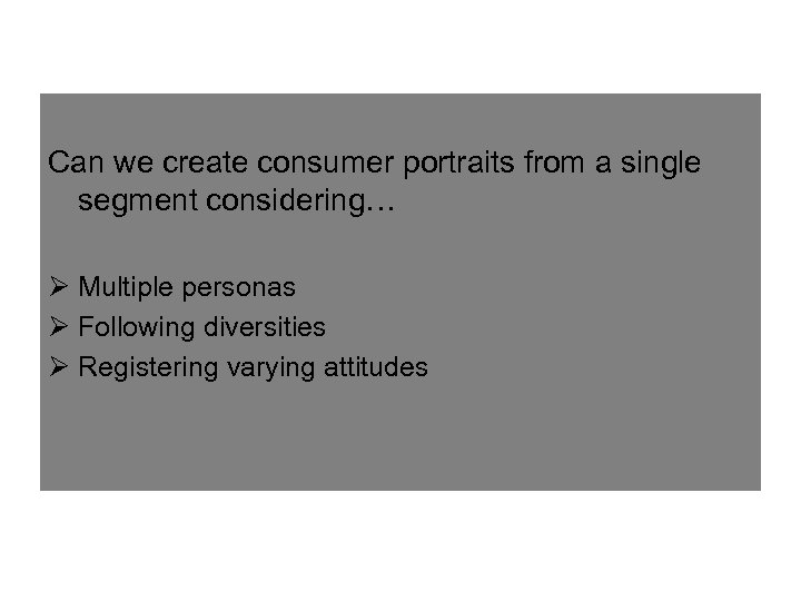 Can we create consumer portraits from a single segment considering… Ø Multiple personas Ø