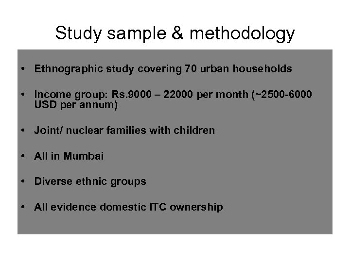 Study sample & methodology • Ethnographic study covering 70 urban households • Income group:
