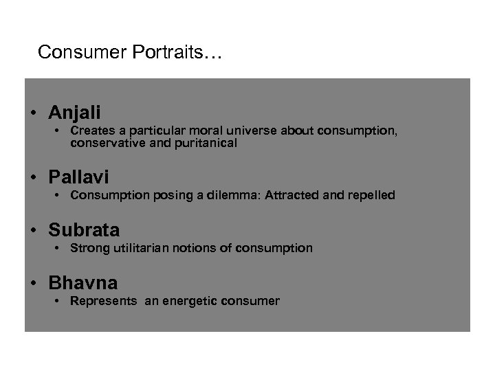 Consumer Portraits… • Anjali • Creates a particular moral universe about consumption, conservative and