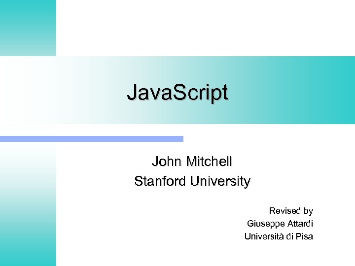 Java. Script John Mitchell Stanford University Revised by Giuseppe Attardi Università di Pisa 