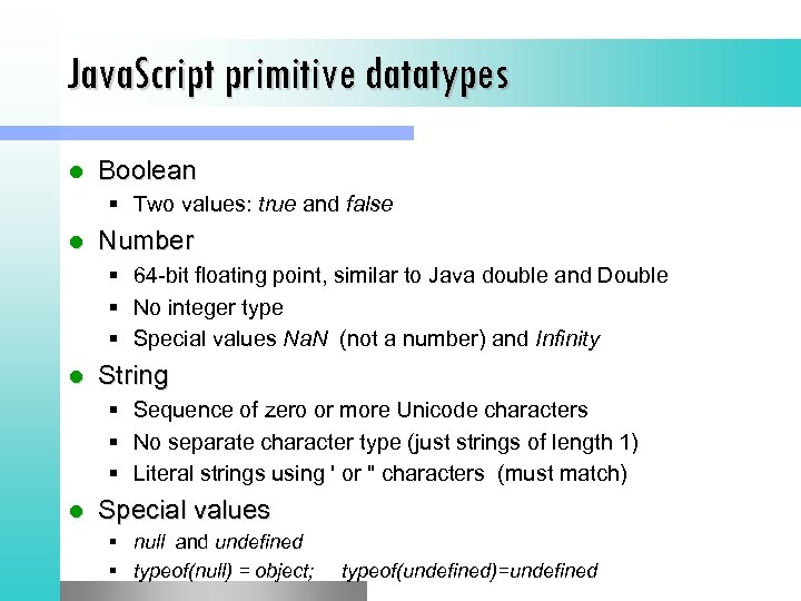 Java. Script primitive datatypes l Boolean § Two values: true and false l Number