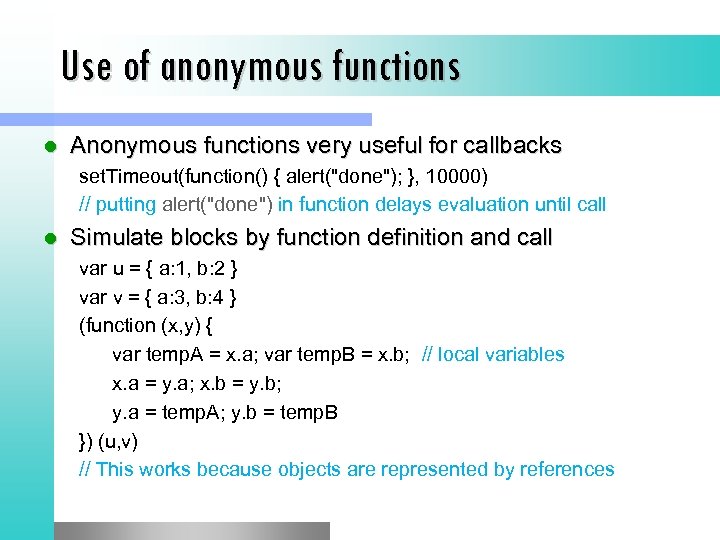 Use of anonymous functions l Anonymous functions very useful for callbacks set. Timeout(function() {