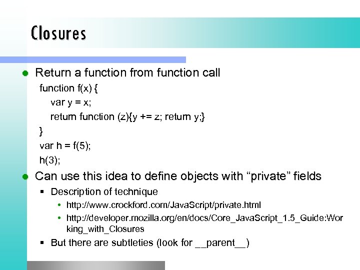 Closures l Return a function from function call function f(x) { var y =