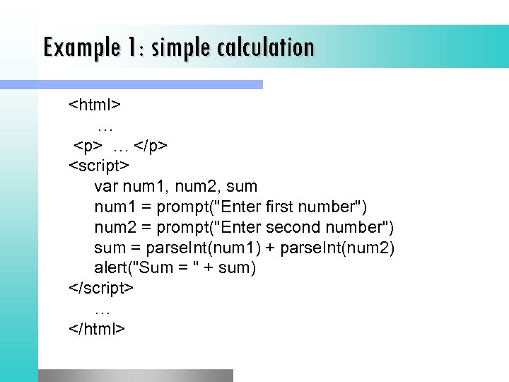 Example 1: simple calculation <html> … <p> … </p> <script> var num 1, num