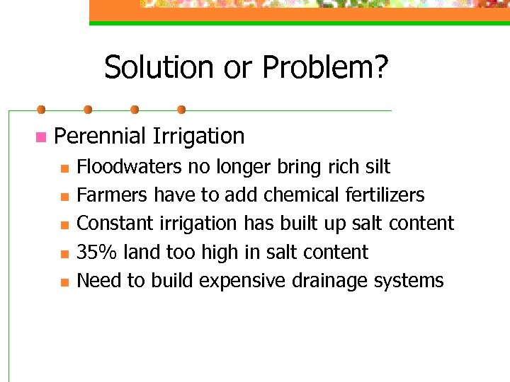 Solution or Problem? n Perennial Irrigation n n Floodwaters no longer bring rich silt