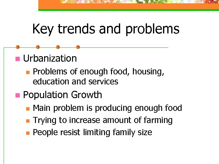 Key trends and problems n Urbanization n n Problems of enough food, housing, education