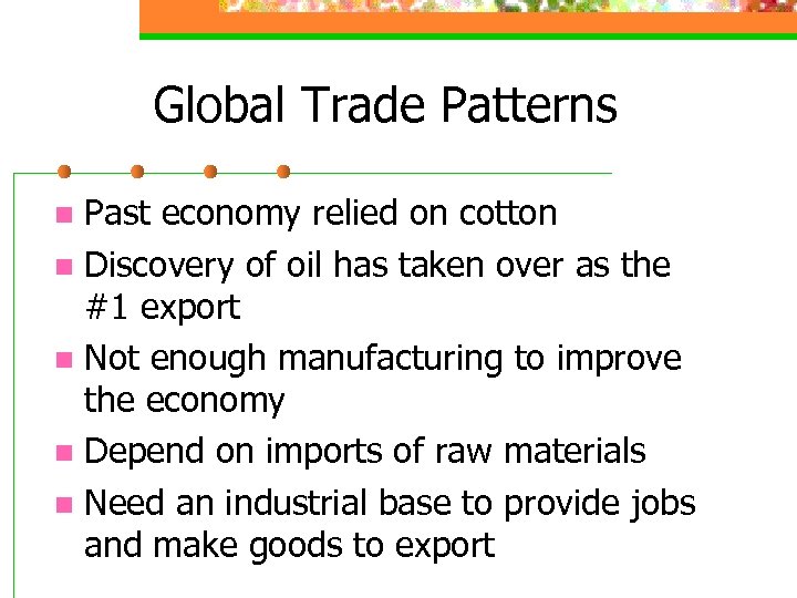 Global Trade Patterns Past economy relied on cotton n Discovery of oil has taken