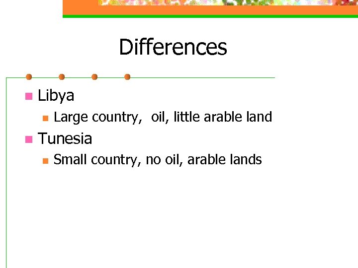 Differences n Libya n n Large country, oil, little arable land Tunesia n Small