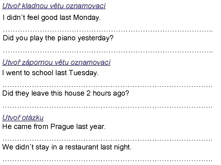 Utvoř kladnou větu oznamovací I didn´t feel good last Monday. ……………………………………. . Did you