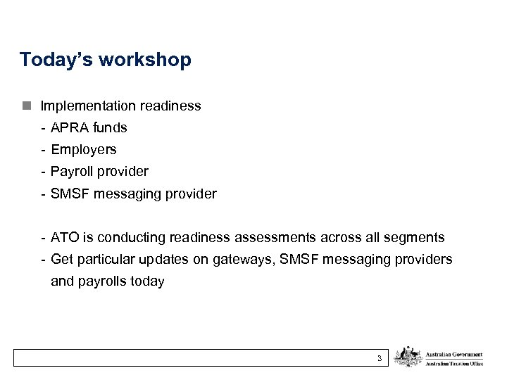 Today’s workshop Implementation readiness - APRA funds - Employers - Payroll provider - SMSF