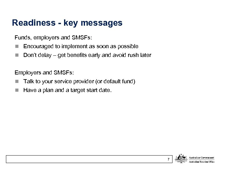 Readiness - key messages Funds, employers and SMSFs: Encouraged to implement as soon as