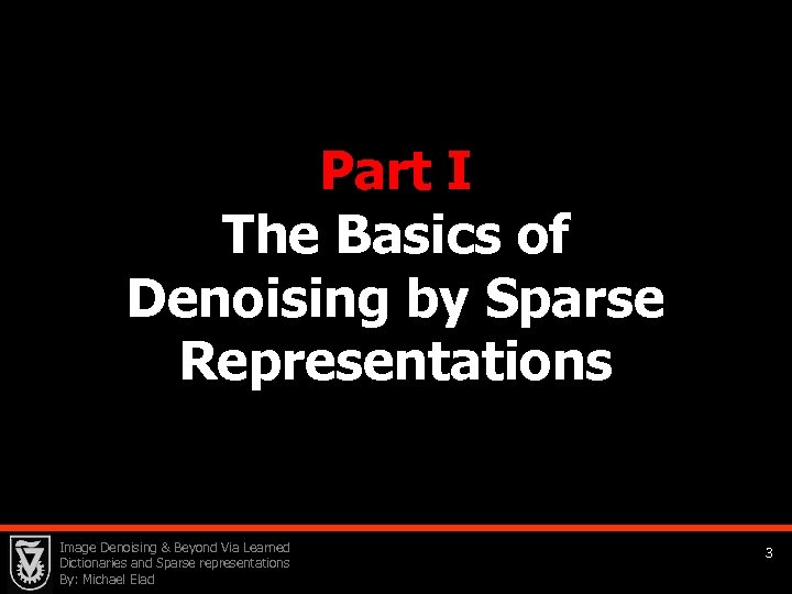 Part I The Basics of Denoising by Sparse Representations Image Denoising & Beyond Via