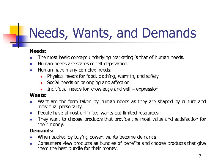 Needs, Wants, and Demands Needs: n The most basic concept underlying marketing is that