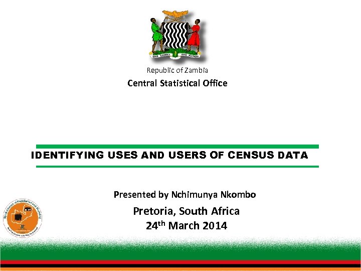Republic of Zambia Central Statistical Office IDENTIFYING USES AND USERS OF CENSUS DATA Presented