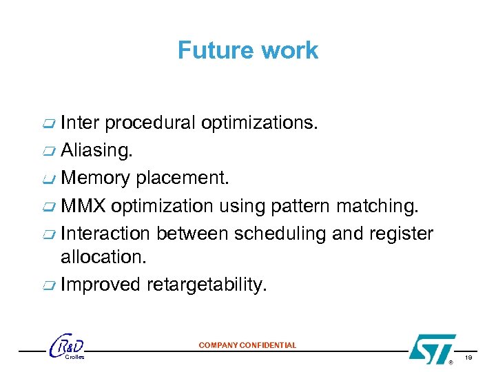 Future work Inter procedural optimizations. Aliasing. Memory placement. MMX optimization using pattern matching. Interaction