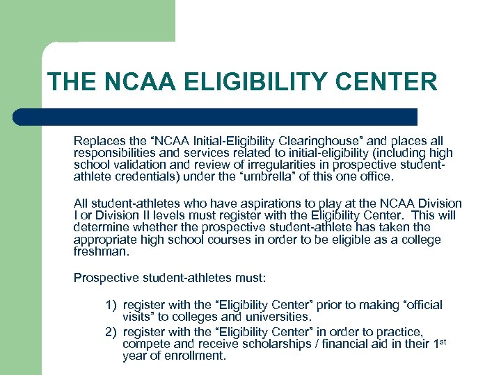 THE NCAA ELIGIBILITY CENTER Replaces the “NCAA Initial-Eligibility Clearinghouse” and places all responsibilities and