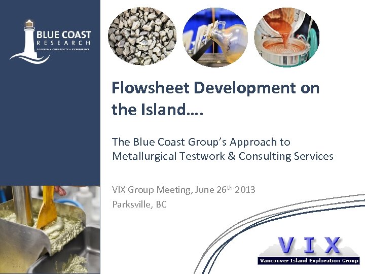 Flowsheet Development on the Island…. The Blue Coast Group’s Approach to Metallurgical Testwork &