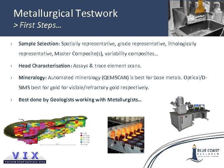 Metallurgical Testwork > First Steps… › Sample Selection: Spatially representative, grade representative, lithologically representative,