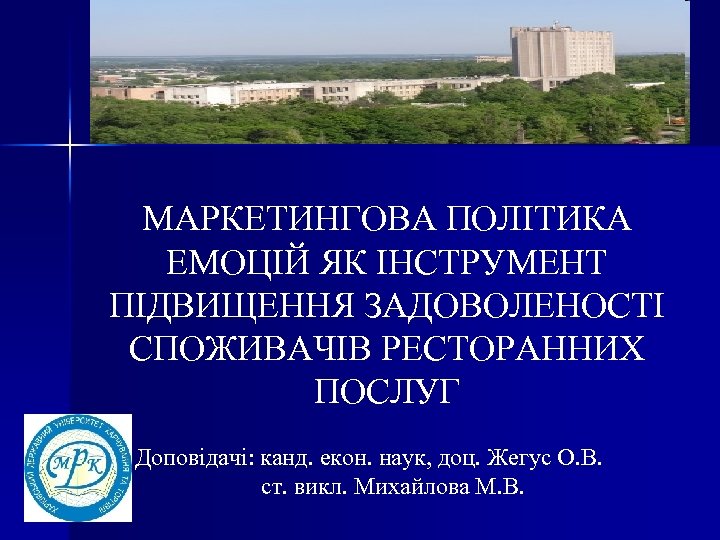 МАРКЕТИНГОВА ПОЛІТИКА ЕМОЦІЙ ЯК ІНСТРУМЕНТ ПІДВИЩЕННЯ ЗАДОВОЛЕНОСТІ СПОЖИВАЧІВ РЕСТОРАННИХ ПОСЛУГ Доповідачі: канд. екон. наук,