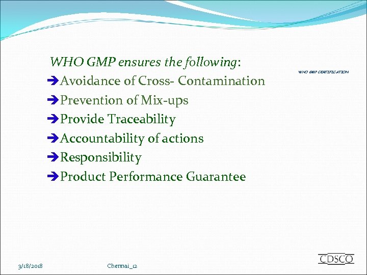 WHO GMP ensures the following: èAvoidance of Cross- Contamination èPrevention of Mix-ups èProvide Traceability