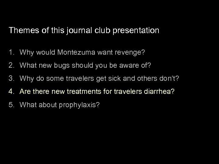 Themes of this journal club presentation 1. Why would Montezuma want revenge? 2. What