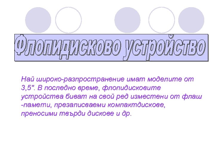 Най широко-разпространение имат моделите от 3, 5". В последно време, флопидисковите устройства биват на