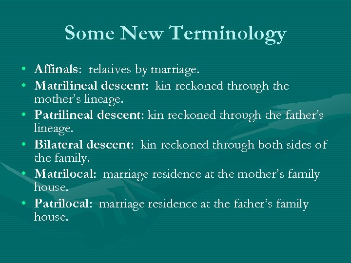 Some New Terminology • Affinals: relatives by marriage. • Matrilineal descent: kin reckoned through