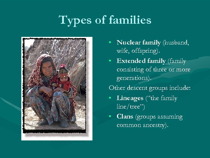 Types of families • Nuclear family (husband, wife, offspring). • Extended family (family consisting