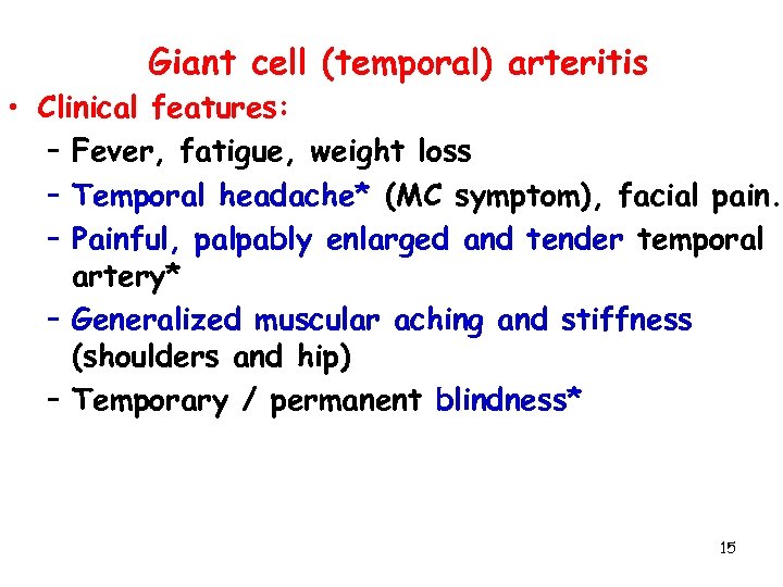 Giant cell (temporal) arteritis • Clinical features: – Fever, fatigue, weight loss – Temporal