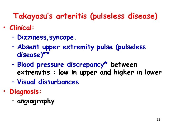 Takayasu’s arteritis (pulseless disease) • Clinical: – Dizziness, syncope. – Absent upper extremity pulse