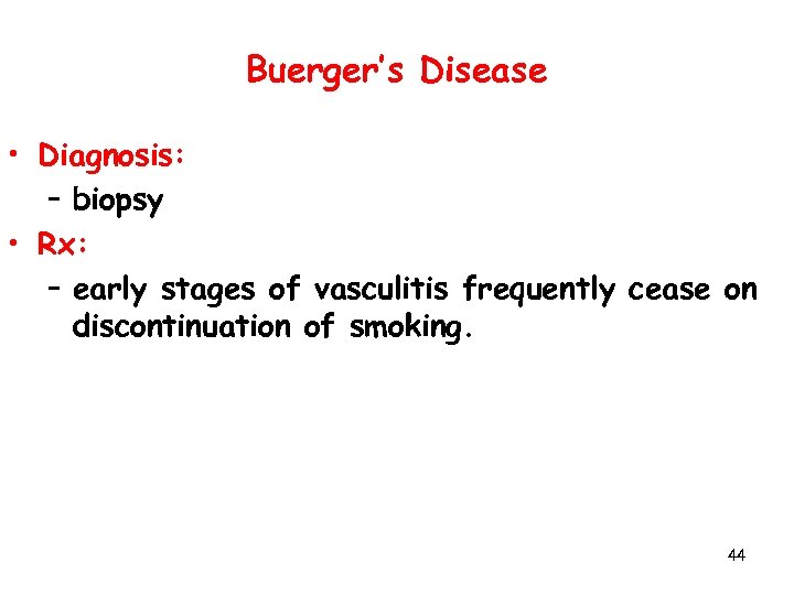 Buerger’s Disease • Diagnosis: – biopsy • Rx: – early stages of vasculitis frequently