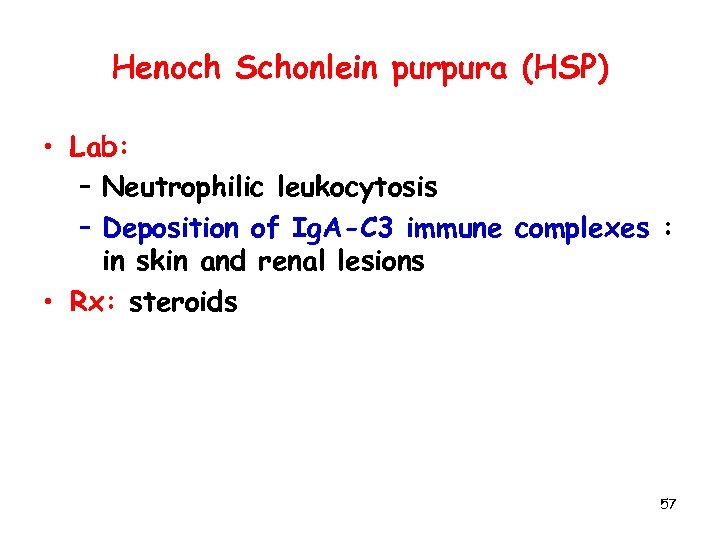 Henoch Schonlein purpura (HSP) • Lab: – Neutrophilic leukocytosis – Deposition of Ig. A-C