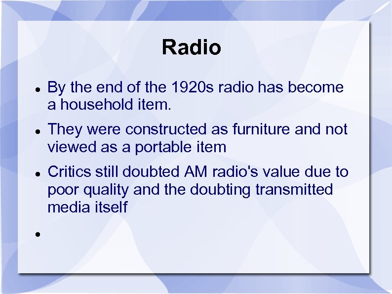 Radio By the end of the 1920 s radio has become a household item.