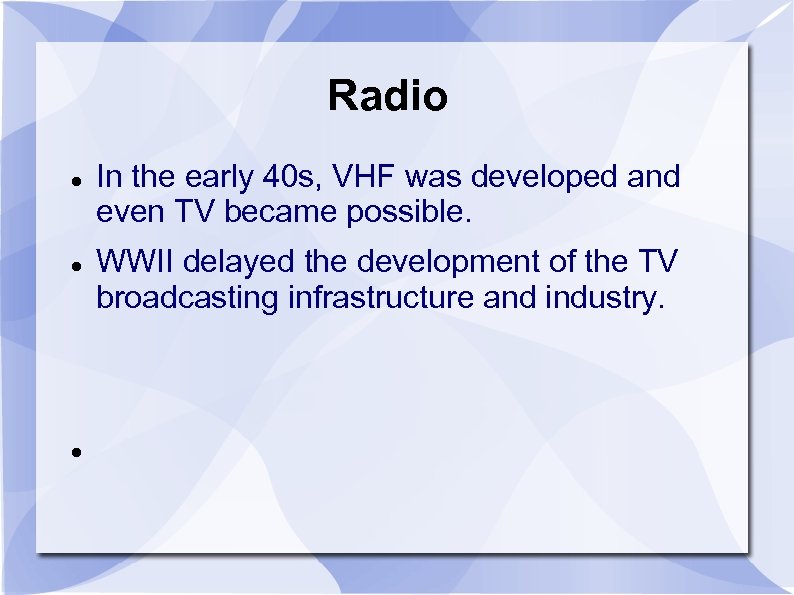 Radio In the early 40 s, VHF was developed and even TV became possible.