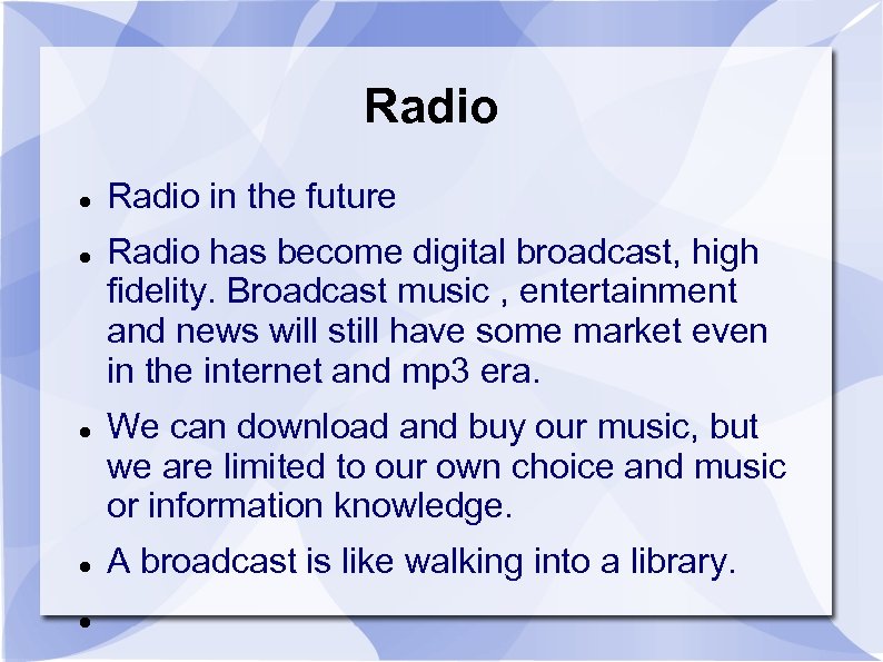 Radio Radio in the future Radio has become digital broadcast, high fidelity. Broadcast music