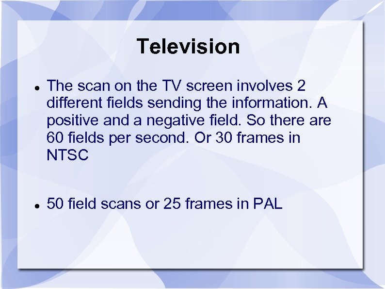 Television The scan on the TV screen involves 2 different fields sending the information.