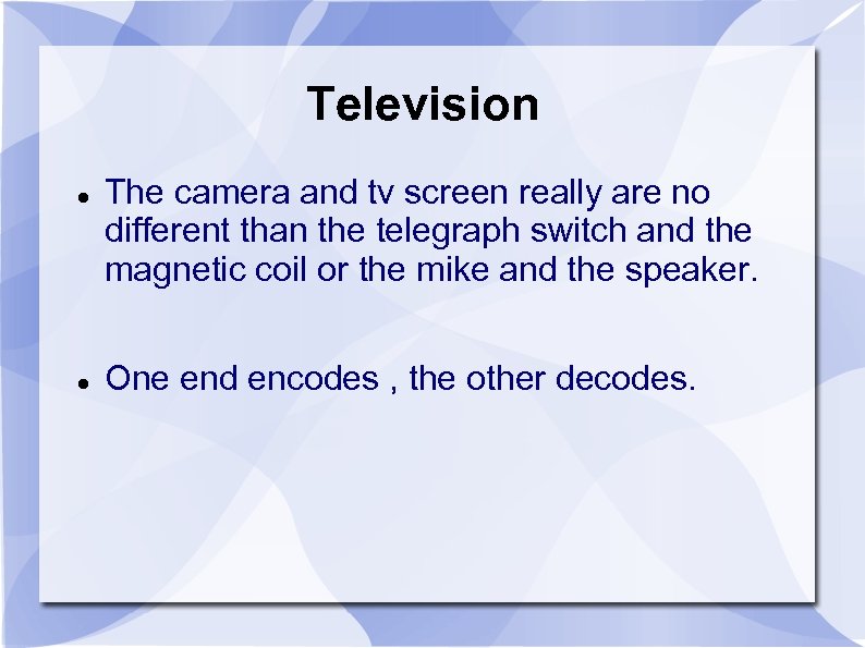 Television The camera and tv screen really are no different than the telegraph switch