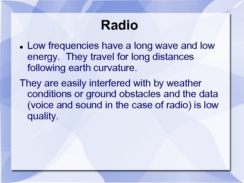 Radio Low frequencies have a long wave and low energy. They travel for long