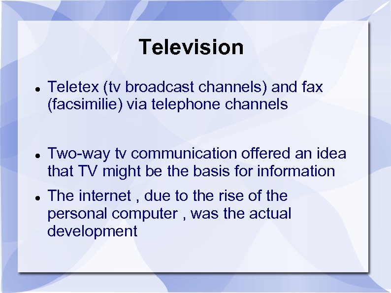 Television Teletex (tv broadcast channels) and fax (facsimilie) via telephone channels Two-way tv communication