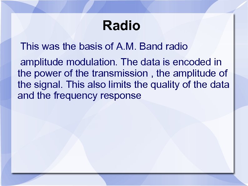 Radio This was the basis of A. M. Band radio amplitude modulation. The data